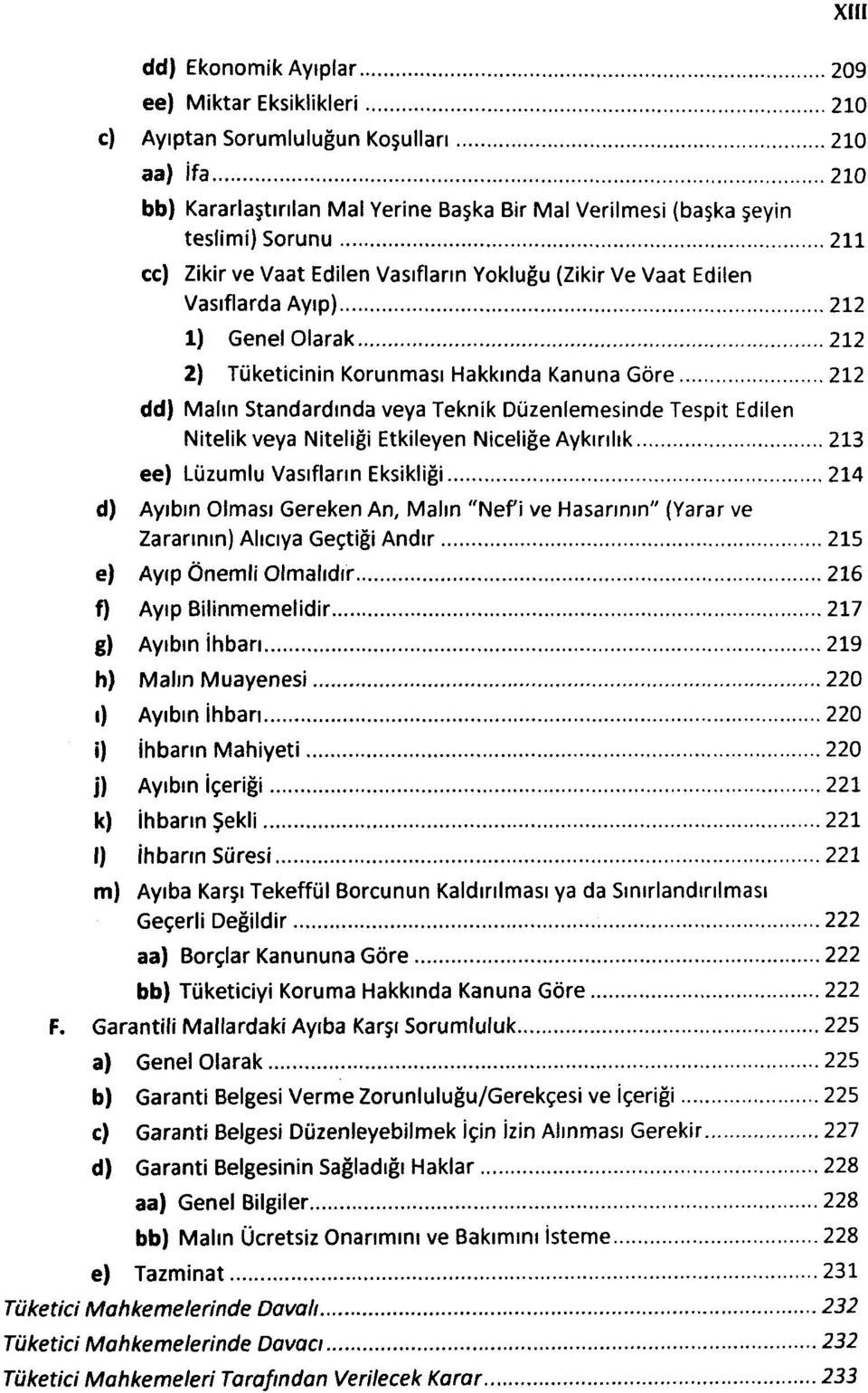 Düzenlemesinde Tespit Edilen Nitelik veya Niteliği Etkileyen Niceliğe Aykırılık 213 ee) Lüzumlu Vasıfların Eksikliği 214 d) Ayıbın Olması Gereken An, Malın "Nef i ve Hasarının" (Yarar ve Zararının)