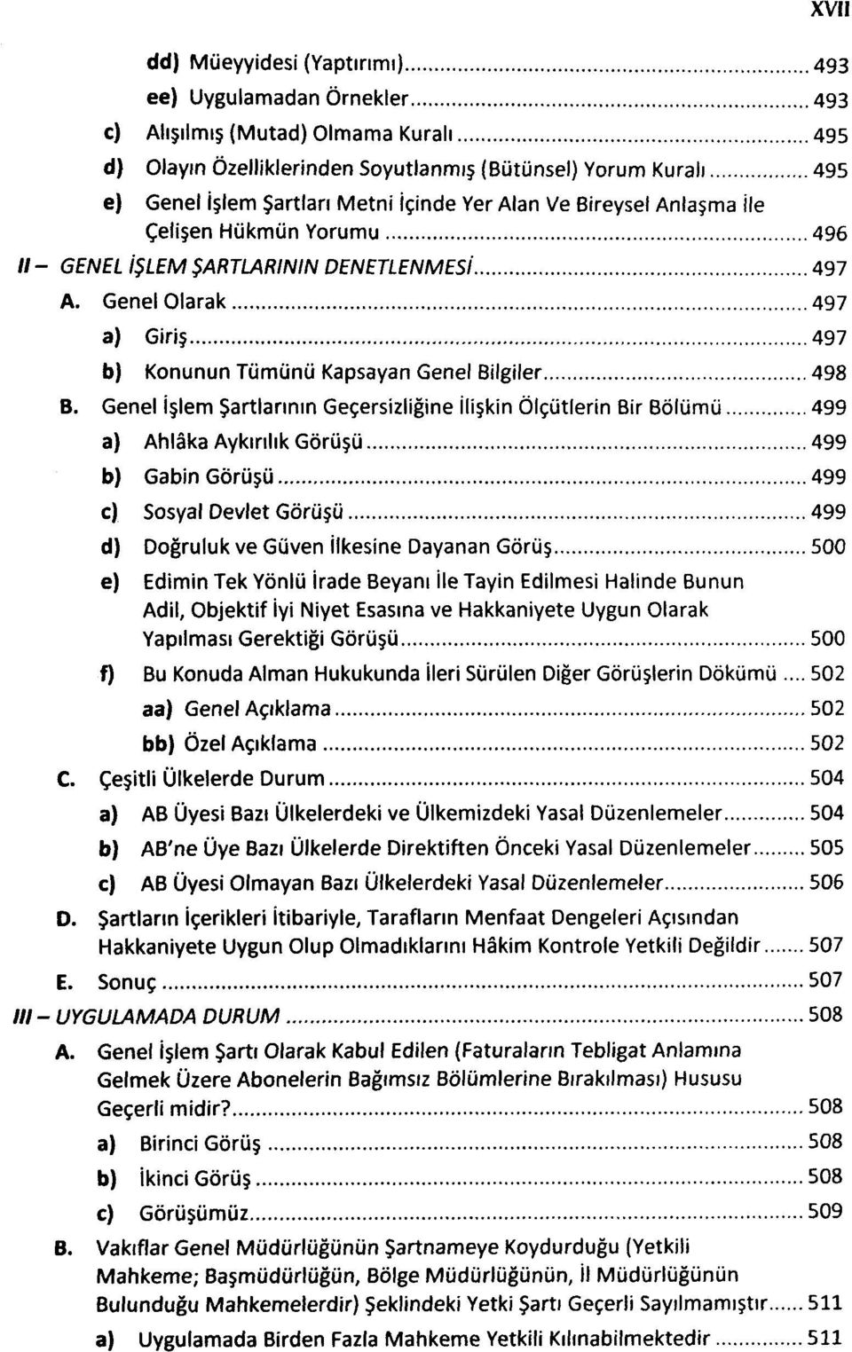 Genel İşlem Şartlarının Geçersizliğine İlişkin Ölçütlerin Bir Bölümü 499 a) Ahlâka Aykırılık Görüşü 499 b) Gabin Görüşü 499 c) Sosyal Devlet Görüşü 499 d) Doğruluk ve Güven İlkesine Dayanan Görüş 500