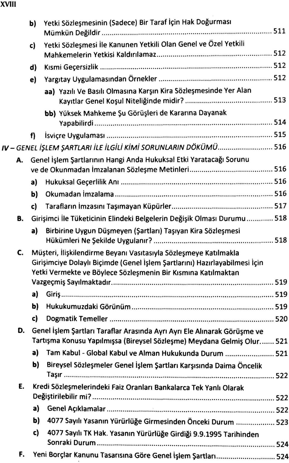 513 bb) Yüksek Mahkeme Şu Görüşleri de Kararına Dayanak Yapabilirdi 514 f) isviçre Uygulaması 515 IV- GENEL İŞLEM ŞARTLARI İLE İLGİLİ KİMİ SORUNLARIN DÖKÜMÜ 516 A.