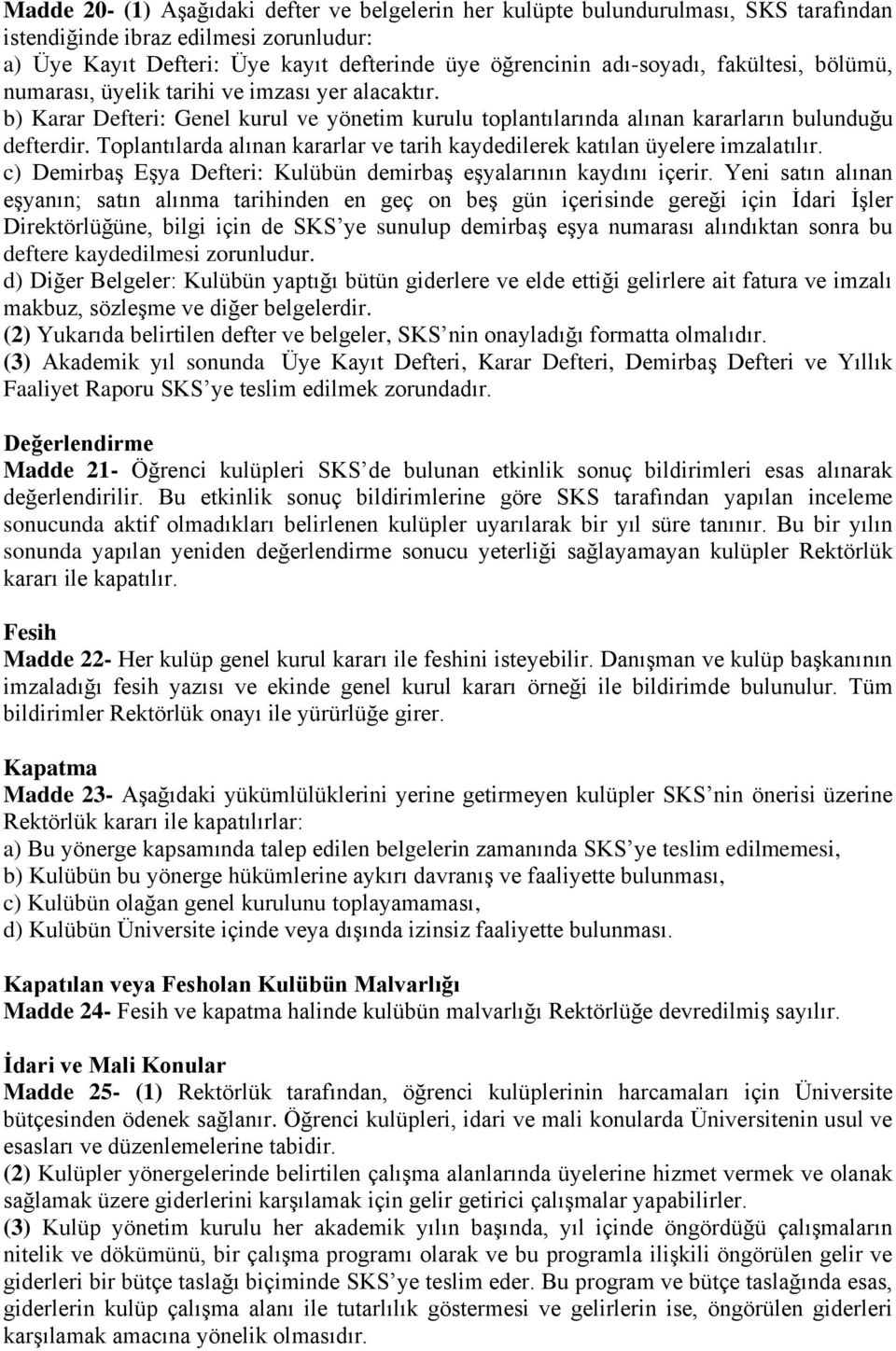 Toplantılarda alınan kararlar ve tarih kaydedilerek katılan üyelere imzalatılır. c) Demirbaş Eşya Defteri: Kulübün demirbaş eşyalarının kaydını içerir.