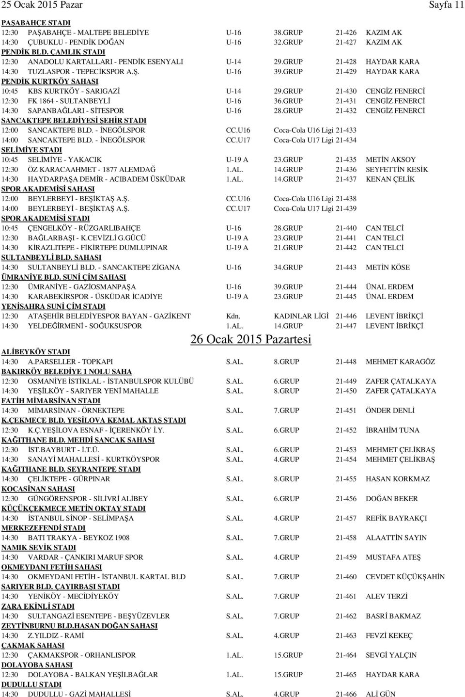 GRUP 21-429 HAYDAR KARA PENDİK KURTKÖY SAHASI 10:45 KBS KURTKÖY - SARIGAZİ U-14 29.GRUP 21-430 CENGİZ FENERCİ 12:30 FK 1864 - SULTANBEYLİ U-16 36.