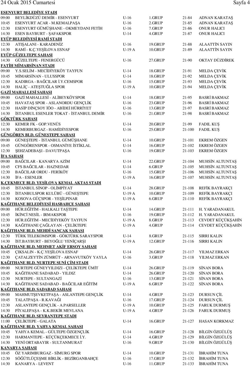GRUP 21-87 ONUR HALICI EYÜP BELEDİYESİ RAMİ STADI 12:30 ATIŞALANI - KARADENİZ U-16 19.GRUP 21-88 ALAATTİN SAYIN 14:30 RAMİ - K.Ç.YEŞİLOVA ESNAF U-19 A 10.