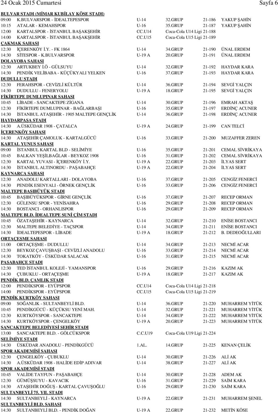 Y. - FK 1864 U-14 34.GRUP 21-190 ÜNAL ERDEM 14:30 SİTESPOR - K.BULVARSPOR U-19 A 20.GRUP 21-191 ÜNAL ERDEM DOLAYOBA SAHASI 12:30 ARTUKBEY İ.Ö - GÜLSUYU U-14 32.