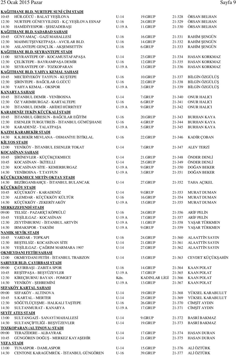 GRUP 21-331 RAHİM ŞENGÜN 12:30 MAHMUTŞEVKETPAŞA - AVCILAR BLD. U-16 14.GRUP 21-332 RAHİM ŞENGÜN 14:30 ASLANTEPE GENÇLİK - AKŞEMSETTİN U-16 6.GRUP 21-333 RAHİM ŞENGÜN KAĞITHANE BLD.