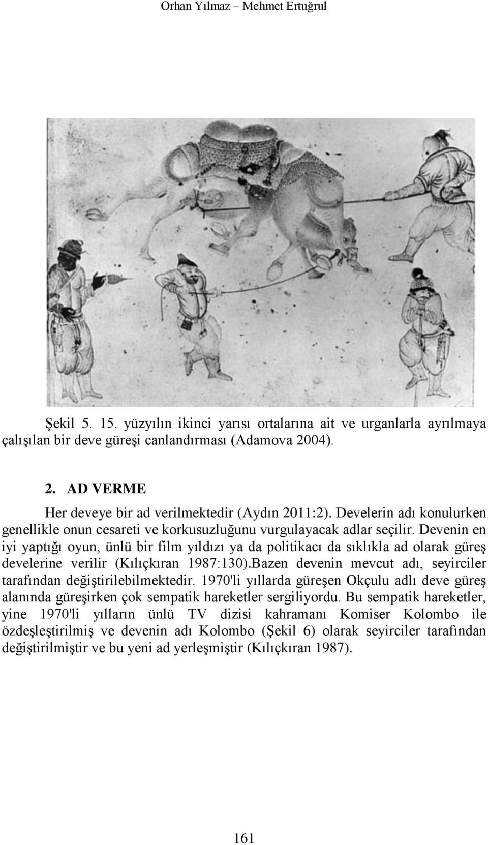 Devenin en iyi yaptığı oyun, ünlü bir film yıldızı ya da politikacı da sıklıkla ad olarak güreş develerine verilir (Kılıçkıran 1987:130).