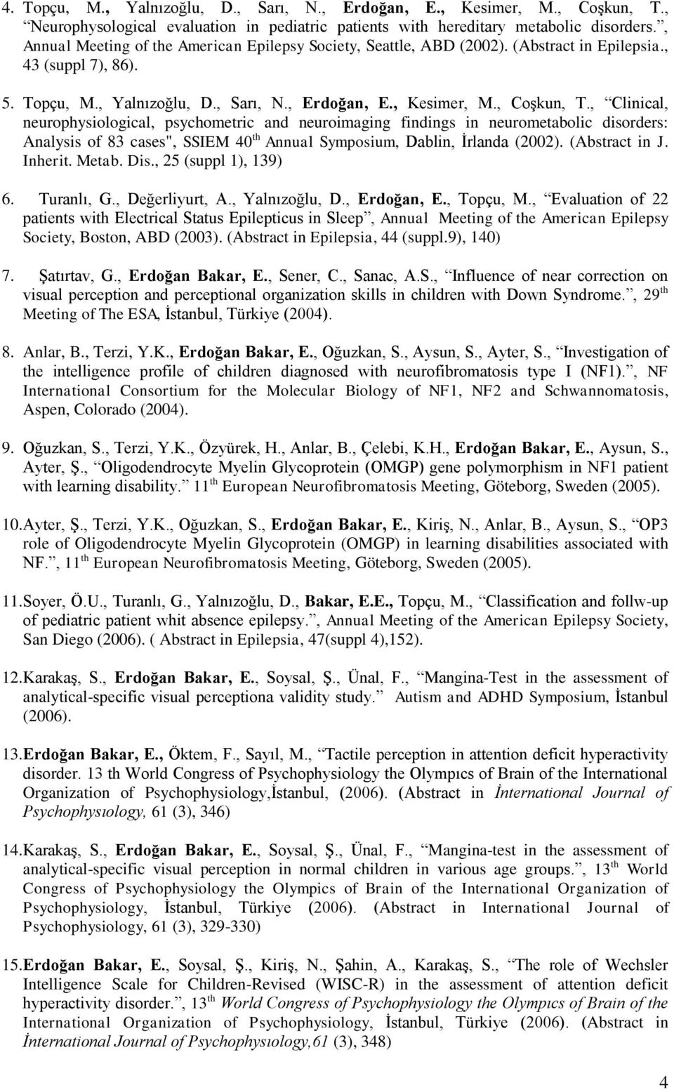 , Clinical, neurophysiological, psychometric and neuroimaging findings in neurometabolic disorders: Analysis of 83 cases", SSIEM 40 th Annual Symposium, Dablin, İrlanda (2002). (Abstract in J.