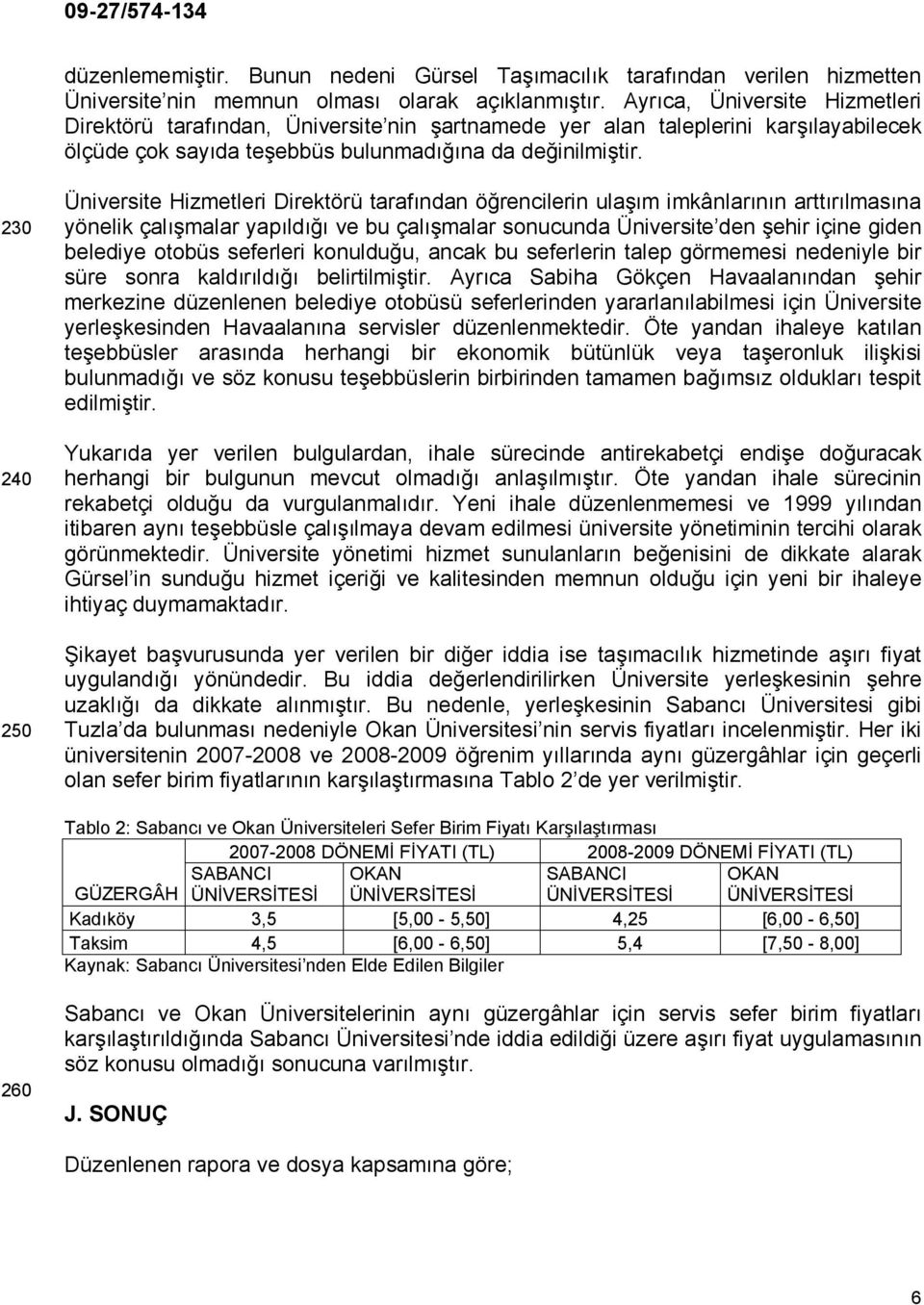 230 240 250 Üniversite Hizmetleri Direktörü tarafından öğrencilerin ulaşım imkânlarının arttırılmasına yönelik çalışmalar yapıldığı ve bu çalışmalar sonucunda Üniversite den şehir içine giden