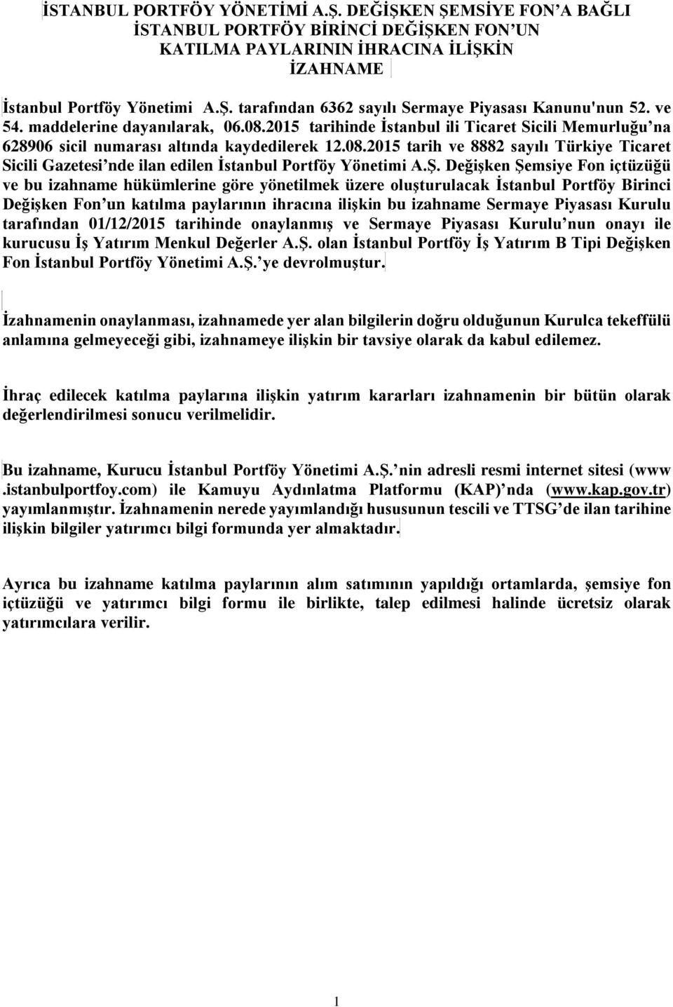 Ş. Değişken Şemsiye Fon içtüzüğü ve bu izahname hükümlerine göre yönetilmek üzere oluşturulacak İstanbul Portföy Birinci Değişken Fon un katılma paylarının ihracına ilişkin bu izahname Sermaye