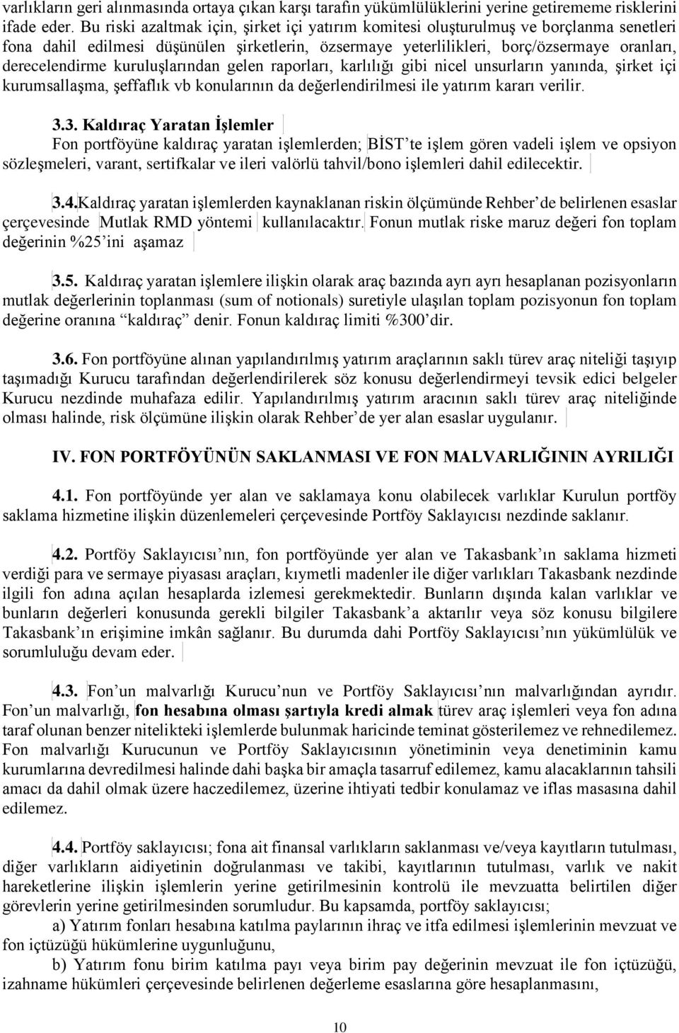 kuruluşlarından gelen raporları, karlılığı gibi nicel unsurların yanında, şirket içi kurumsallaşma, şeffaflık vb konularının da değerlendirilmesi ile yatırım kararı verilir. 3.