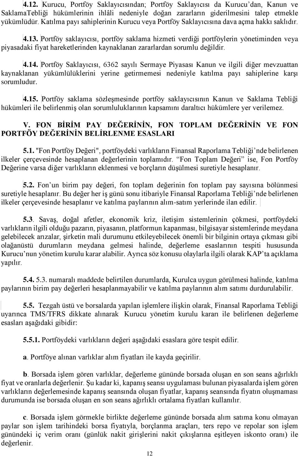 Portföy saklayıcısı, portföy saklama hizmeti verdiği portföylerin yönetiminden veya piyasadaki fiyat hareketlerinden kaynaklanan zararlardan sorumlu değildir. 4.14.