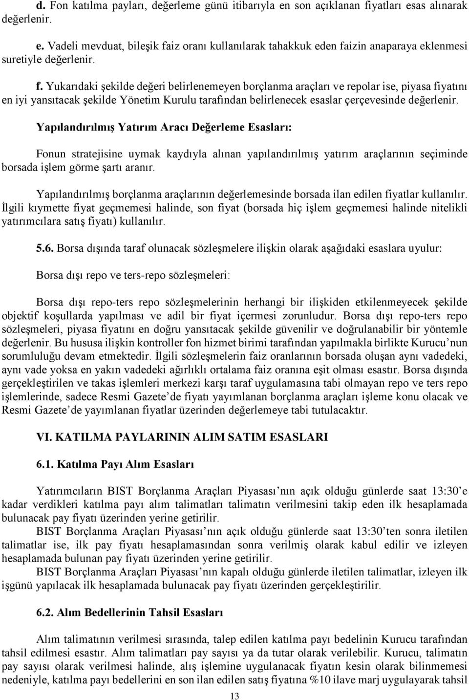 Yapılandırılmış Yatırım Aracı Değerleme Esasları: Fonun stratejisine uymak kaydıyla alınan yapılandırılmış yatırım araçlarının seçiminde borsada işlem görme şartı aranır.