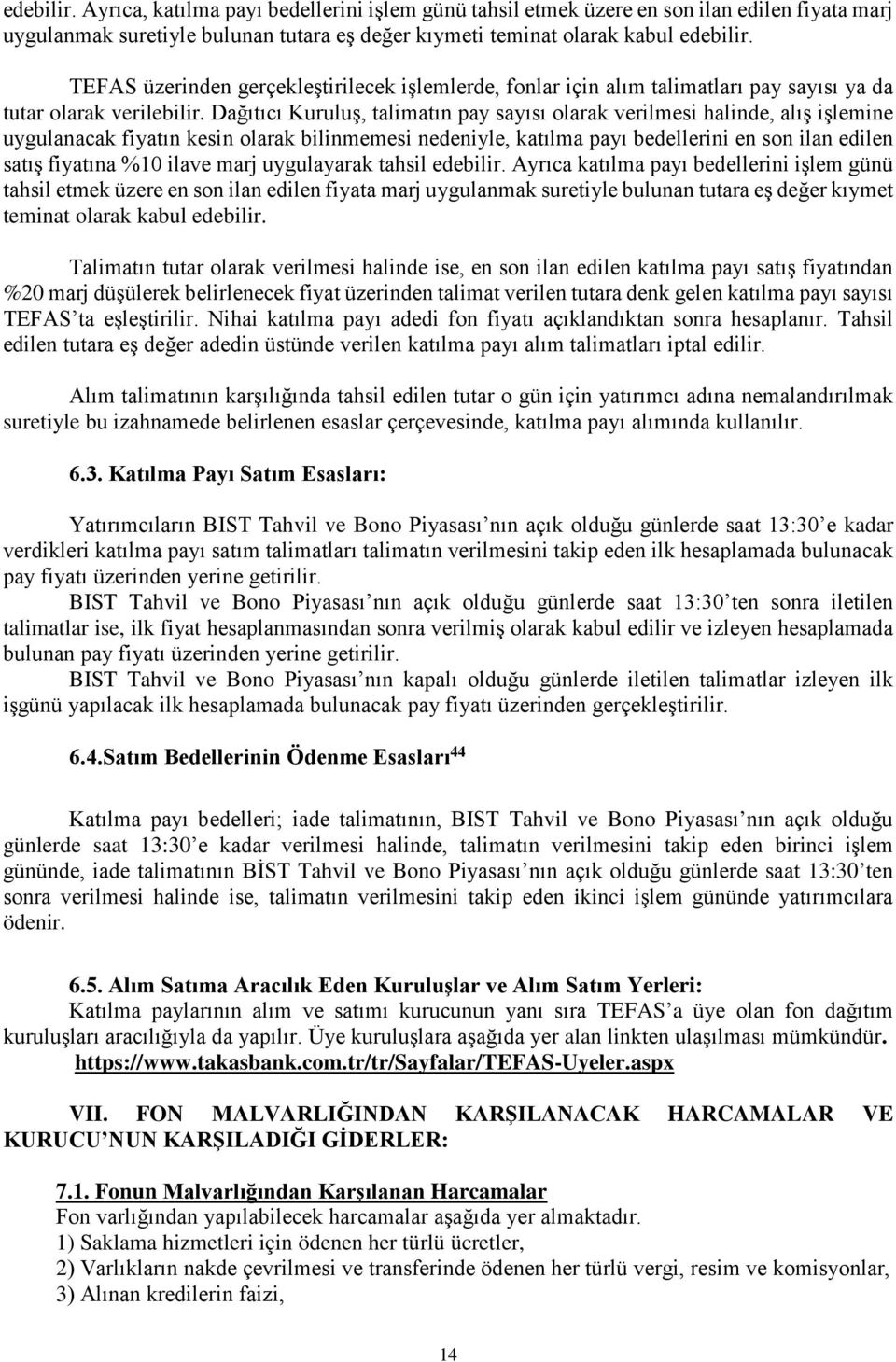 Dağıtıcı Kuruluş, talimatın pay sayısı olarak verilmesi halinde, alış işlemine uygulanacak fiyatın kesin olarak bilinmemesi nedeniyle, katılma payı bedellerini en son ilan edilen satış fiyatına %10