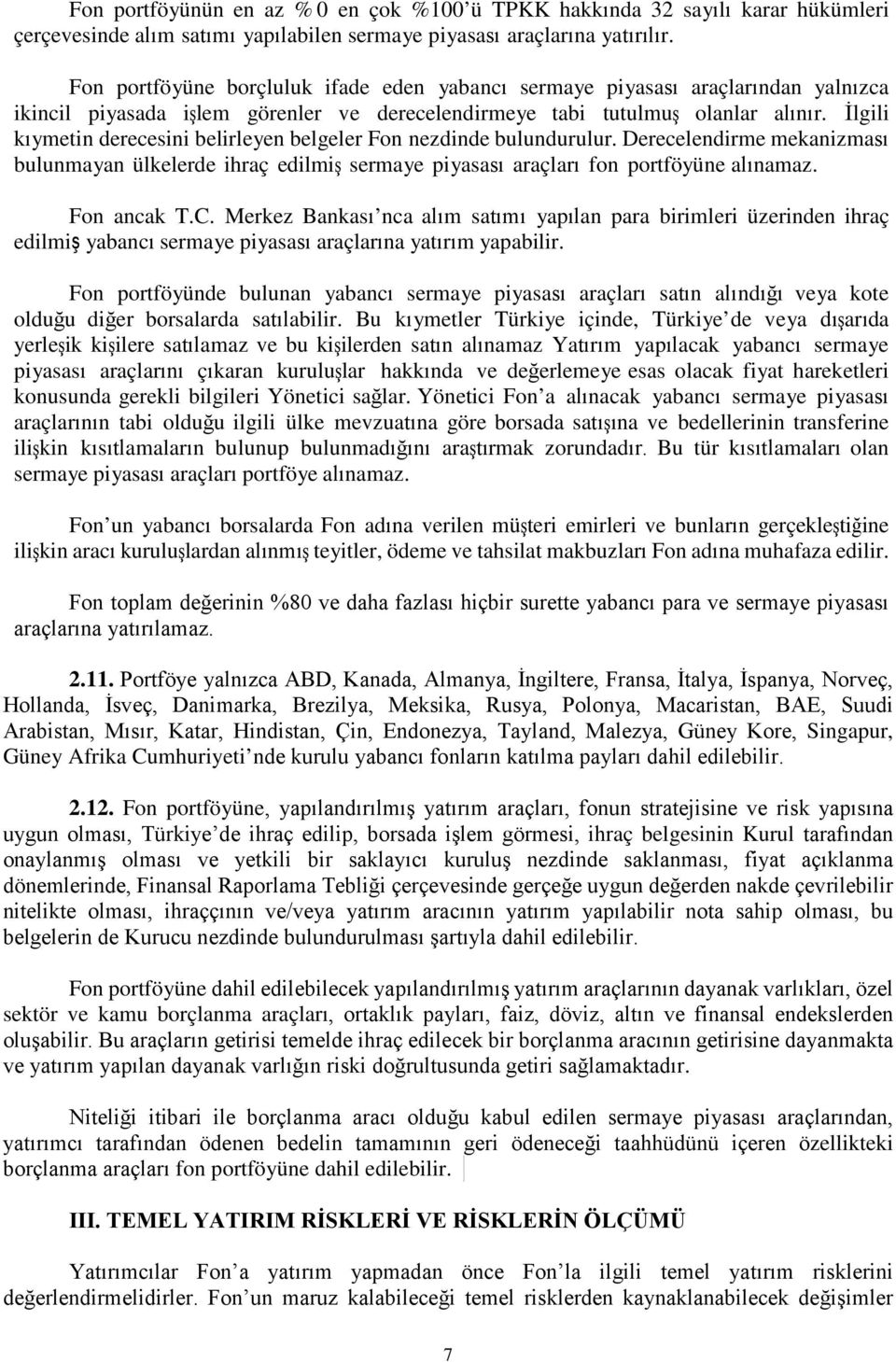 İlgili kıymetin derecesini belirleyen belgeler Fon nezdinde bulundurulur. Derecelendirme mekanizması bulunmayan ülkelerde ihraç edilmiş sermaye piyasası araçları fon portföyüne alınamaz. Fon ancak T.