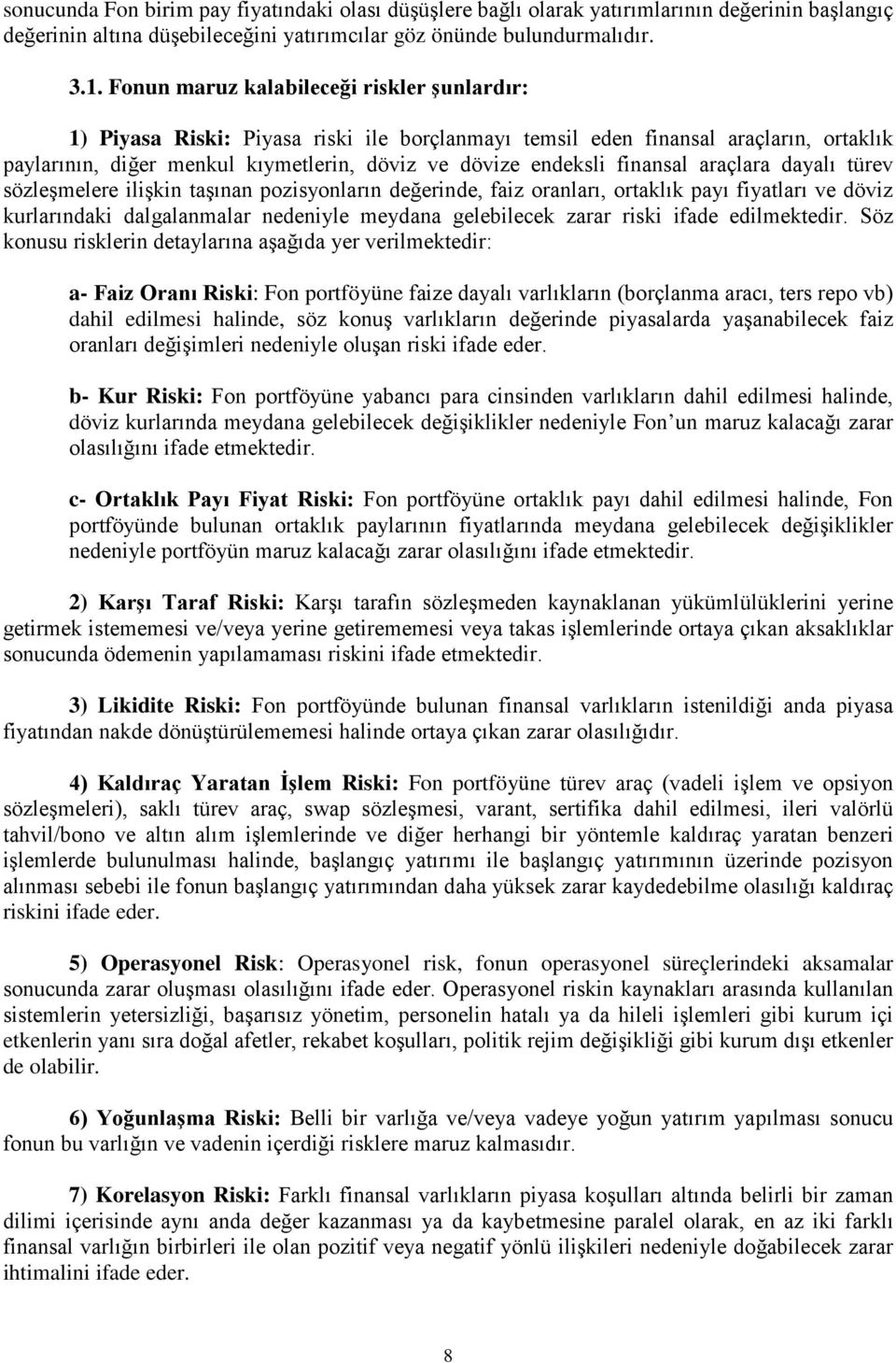 finansal araçlara dayalı türev sözleşmelere ilişkin taşınan pozisyonların değerinde, faiz oranları, ortaklık payı fiyatları ve döviz kurlarındaki dalgalanmalar nedeniyle meydana gelebilecek zarar