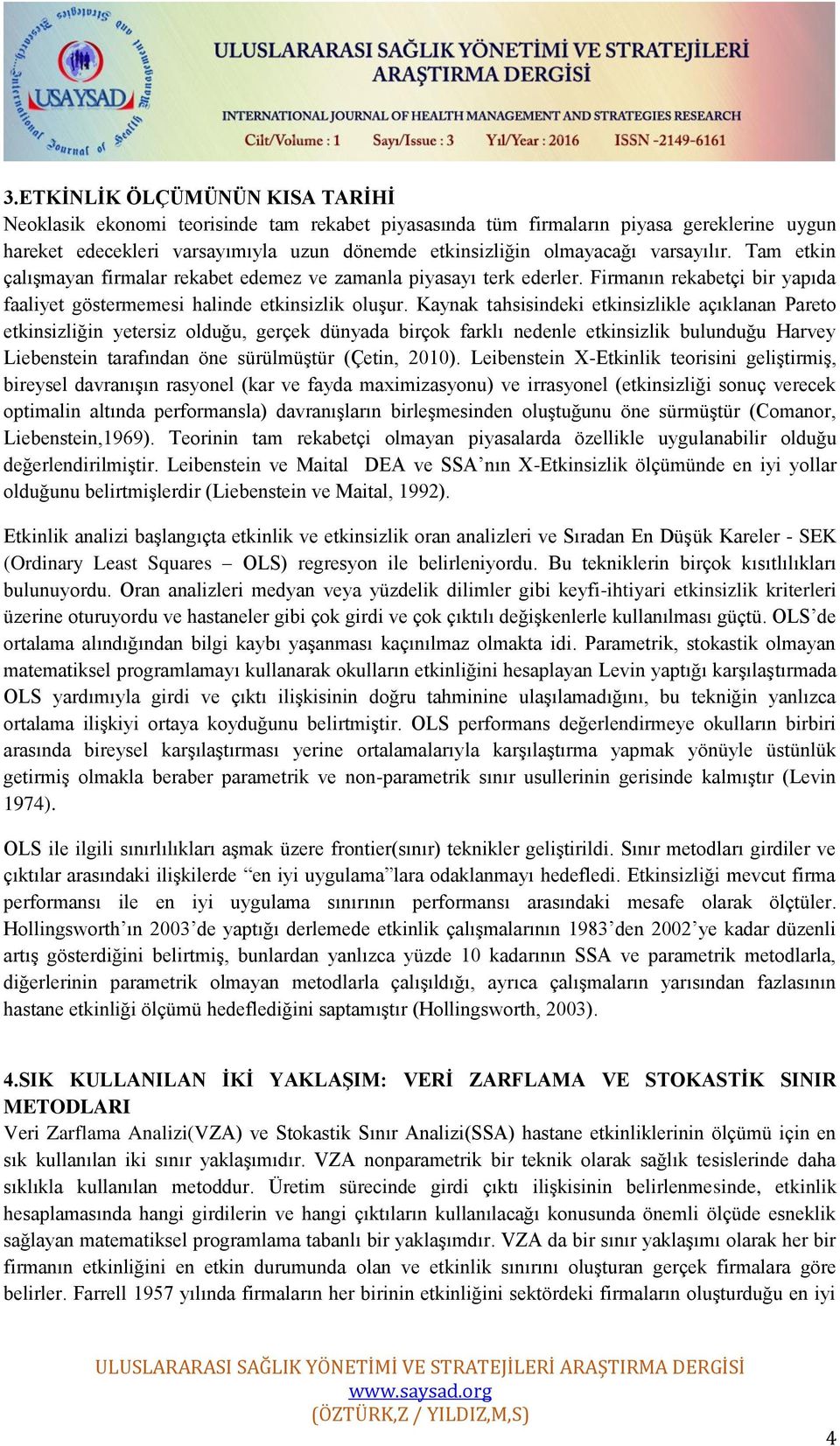 Kaynak tahsisindeki etkinsizlikle açıklanan Pareto etkinsizliğin yetersiz olduğu, gerçek dünyada birçok farklı nedenle etkinsizlik bulunduğu Harvey Liebenstein tarafından öne sürülmüştür (Çetin,