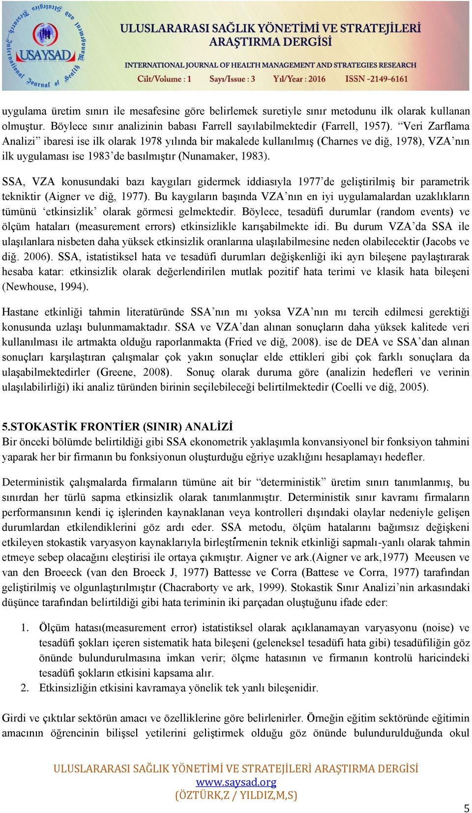 SSA, VZA konusundaki bazı kaygıları gidermek iddiasıyla 1977 de geliştirilmiş bir parametrik tekniktir (Aigner ve diğ, 1977).