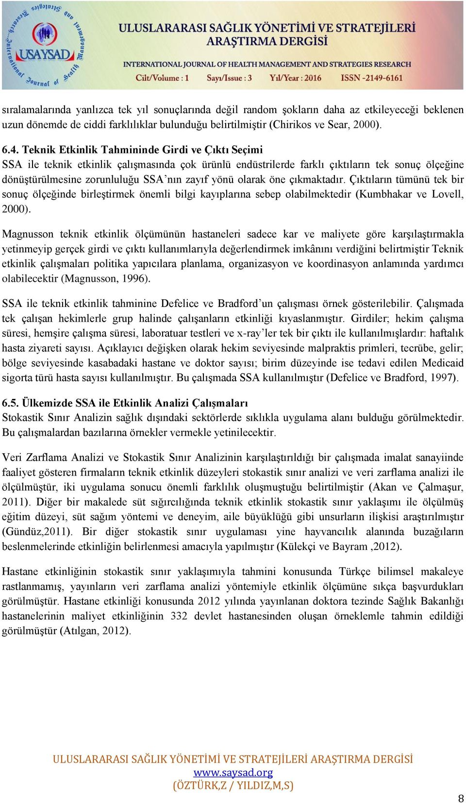 olarak öne çıkmaktadır. Çıktıların tümünü tek bir sonuç ölçeğinde birleştirmek önemli bilgi kayıplarına sebep olabilmektedir (Kumbhakar ve Lovell, 2000).