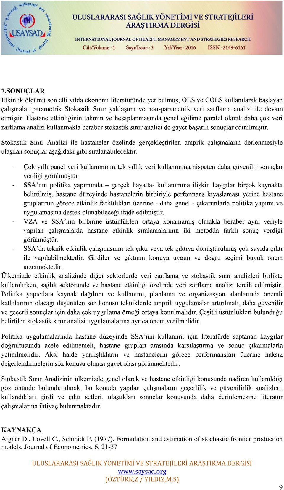 Hastane etkinliğinin tahmin ve hesaplanmasında genel eğilime paralel olarak daha çok veri zarflama analizi kullanmakla beraber stokastik sınır analizi de gayet başarılı sonuçlar edinilmiştir.