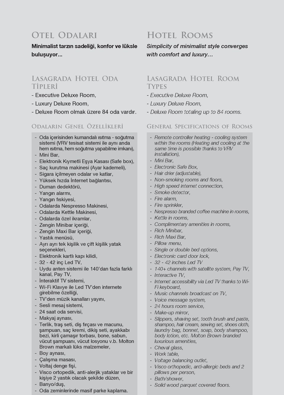 Odalar n Genel Özellikleri - Oda içerisinden kumandal s tma - so utma sistemi (VRV tesisat sistemi ile ayn anda hem s tma, hem so utma yapabilme imkan ), - Mini Bar, - Elektronik K ymetli Eflya Kasas