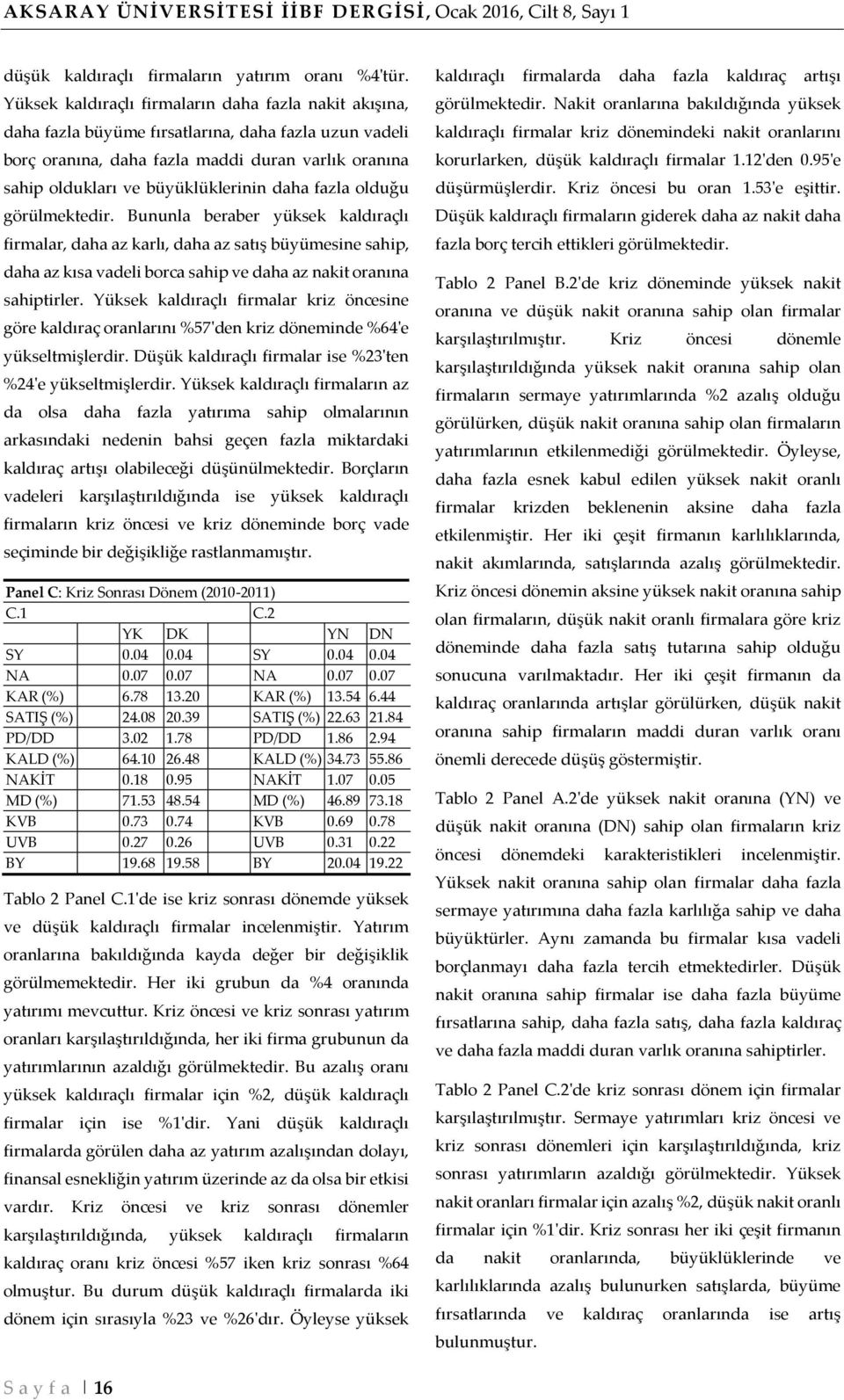 daha fazla olduğu görülmektedir. Bununla beraber yüksek kaldıraçlı firmalar, daha az karlı, daha az satış büyümesine sahip, daha az kısa vadeli borca sahip ve daha az nakit oranına sahiptirler.