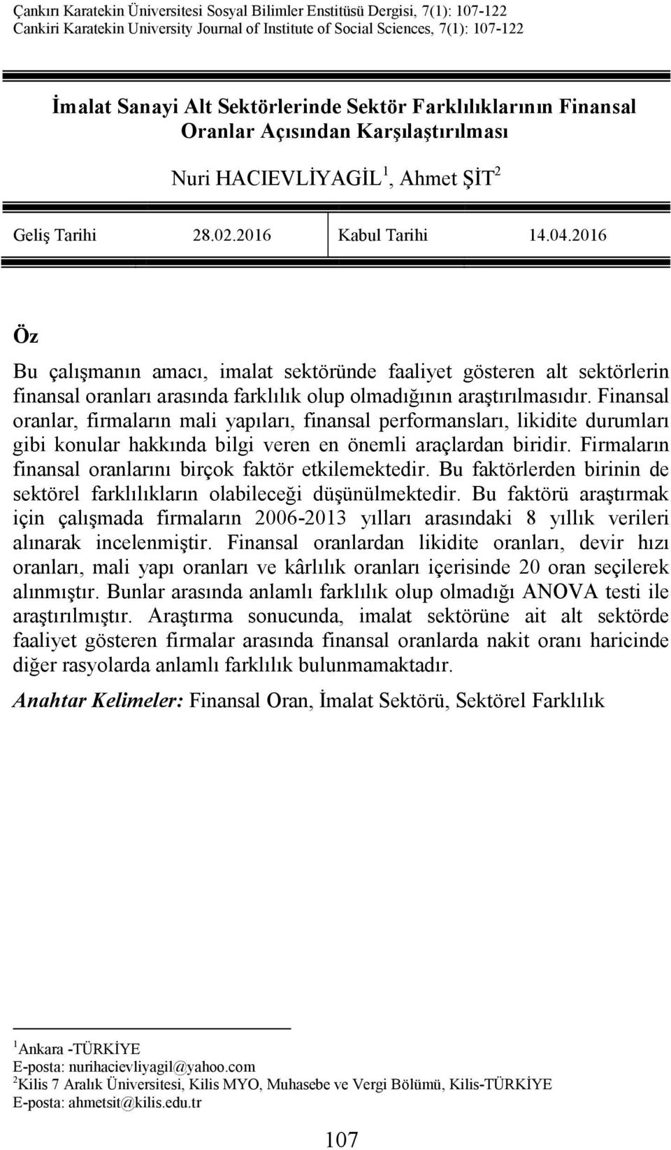 2016 Öz Bu çalışmanın amacı, imalat sektöründe faaliyet gösteren alt sektörlerin finansal oranları arasında farklılık olup olmadığının araştırılmasıdır.