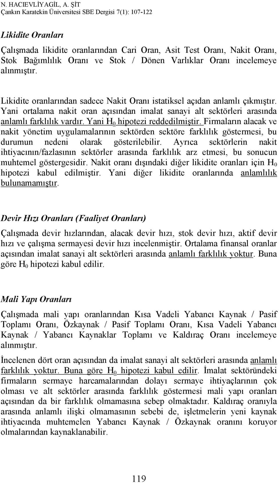 Yani H 0 hipotezi reddedilmiştir. Firmaların alacak ve nakit yönetim uygulamalarının sektörden sektöre farklılık göstermesi, bu durumun nedeni olarak gösterilebilir.