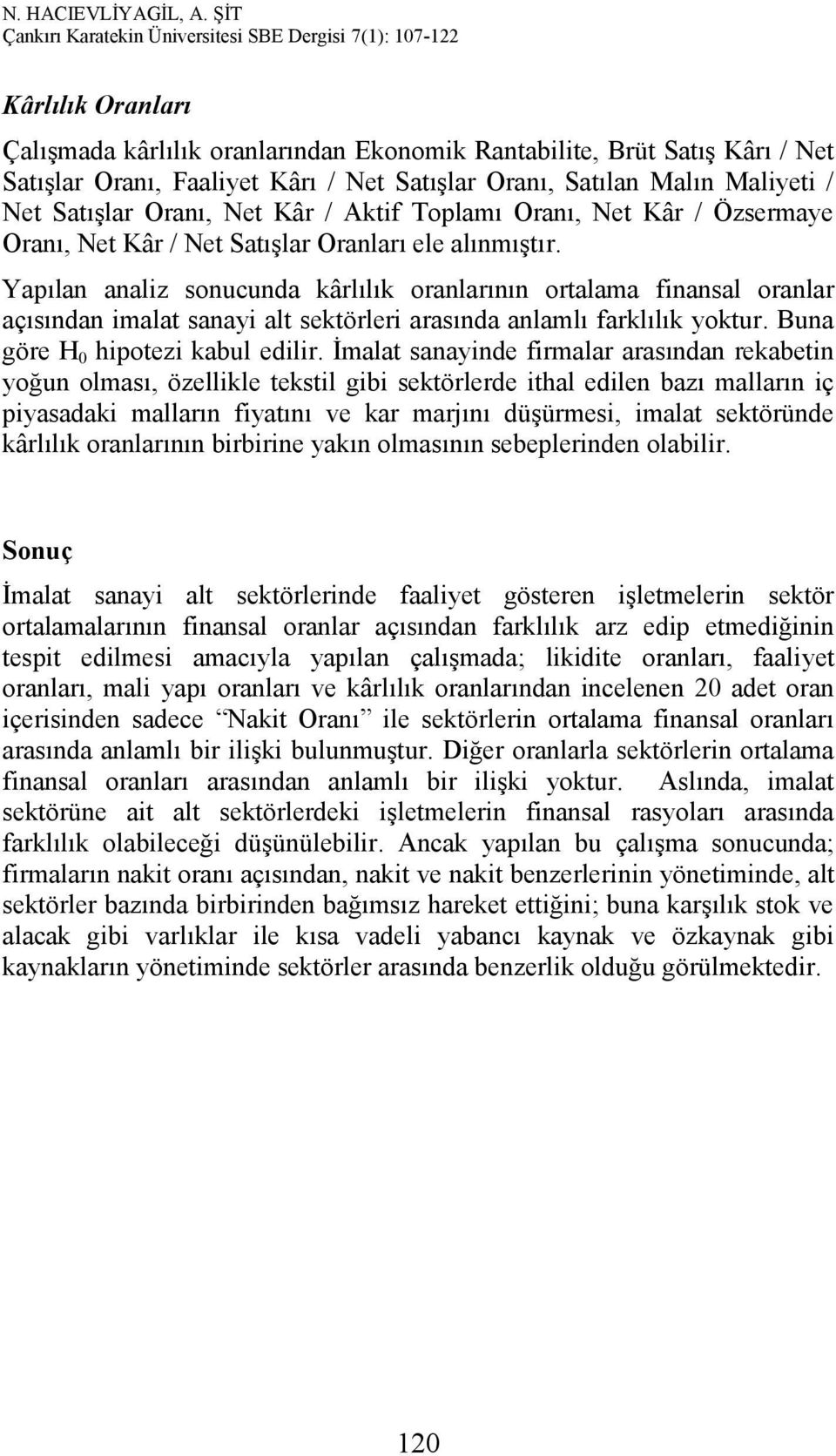 Yapılan analiz sonucunda kârlılık oranlarının ortalama finansal oranlar açısından imalat sanayi alt sektörleri arasında anlamlı farklılık yoktur. Buna göre H 0 hipotezi kabul edilir.