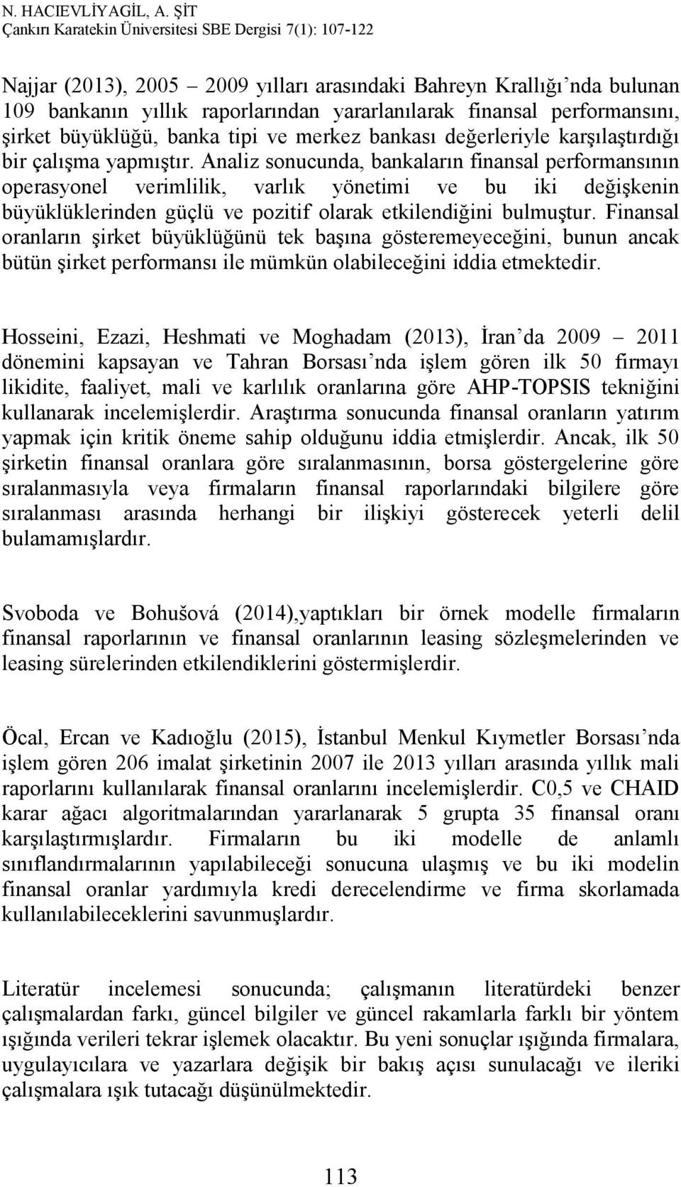 Analiz sonucunda, bankaların finansal performansının operasyonel verimlilik, varlık yönetimi ve bu iki değişkenin büyüklüklerinden güçlü ve pozitif olarak etkilendiğini bulmuştur.