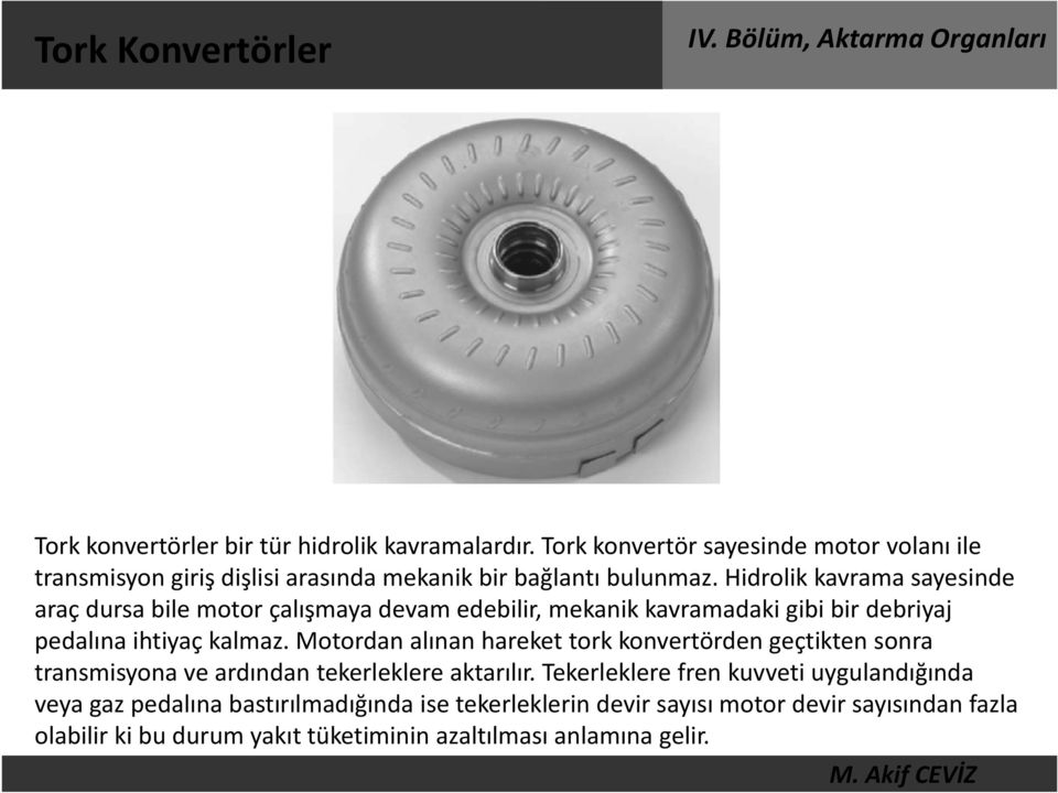 Hidrolik kavrama sayesinde araç dursa bile motor çalışmaya devam edebilir, mekanik kavramadaki gibi bir debriyaj pedalına ihtiyaç kalmaz.