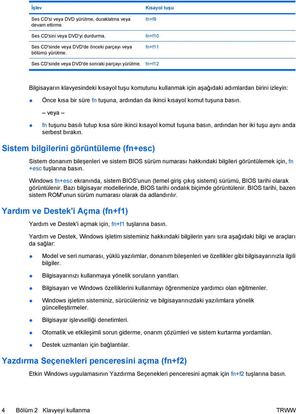 Kısayol tuşu fn+f9 fn+f10 fn+f11 fn+f12 Bilgisayarın klavyesindeki kısayol tuşu komutunu kullanmak için aşağıdaki adımlardan birini izleyin: Önce kısa bir süre fn tuşuna, ardından da ikinci kısayol