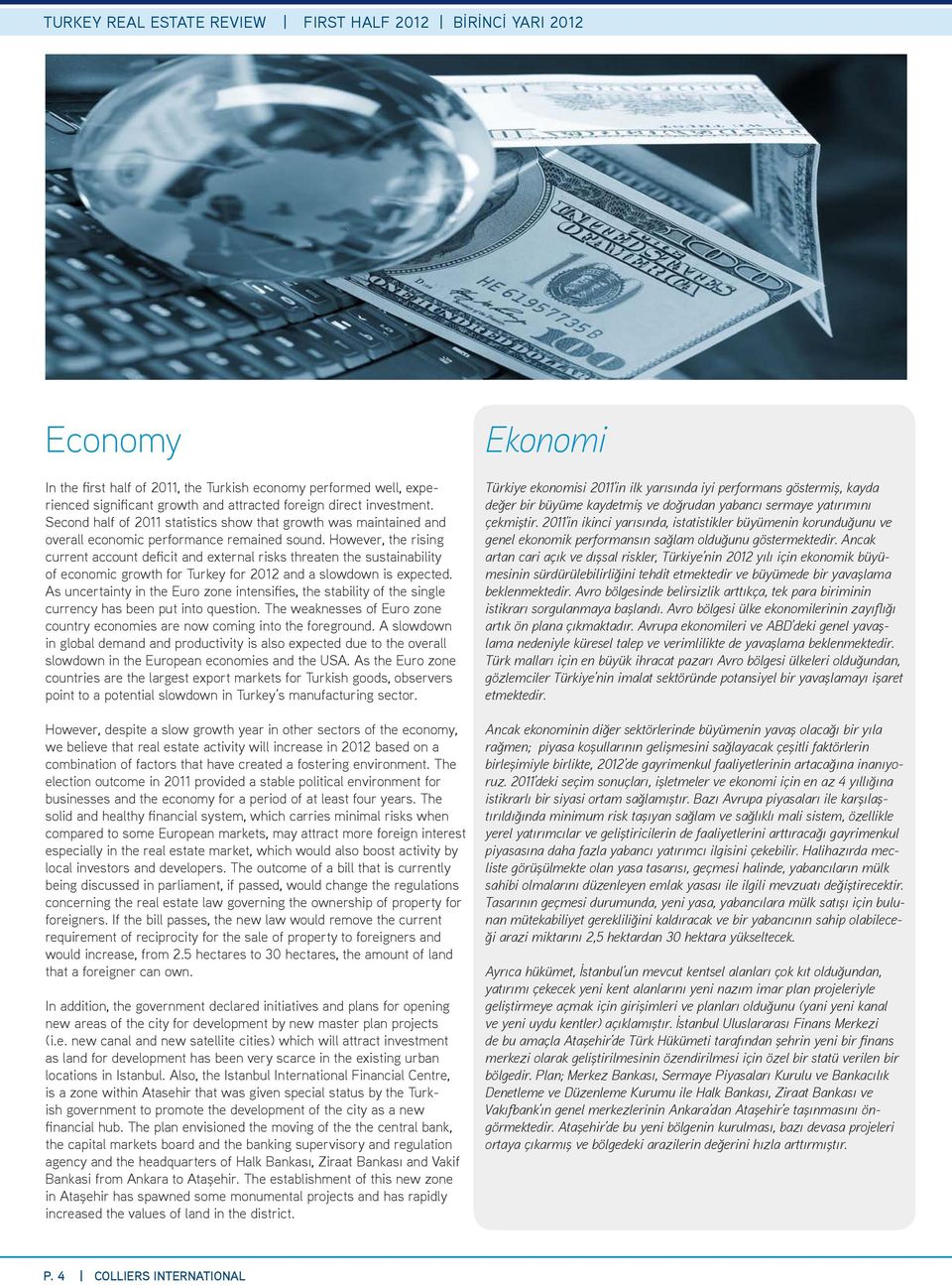 However, the rising current account deficit and external risks threaten the sustainability of economic growth for Turkey for 212 and a slowdown is expected.