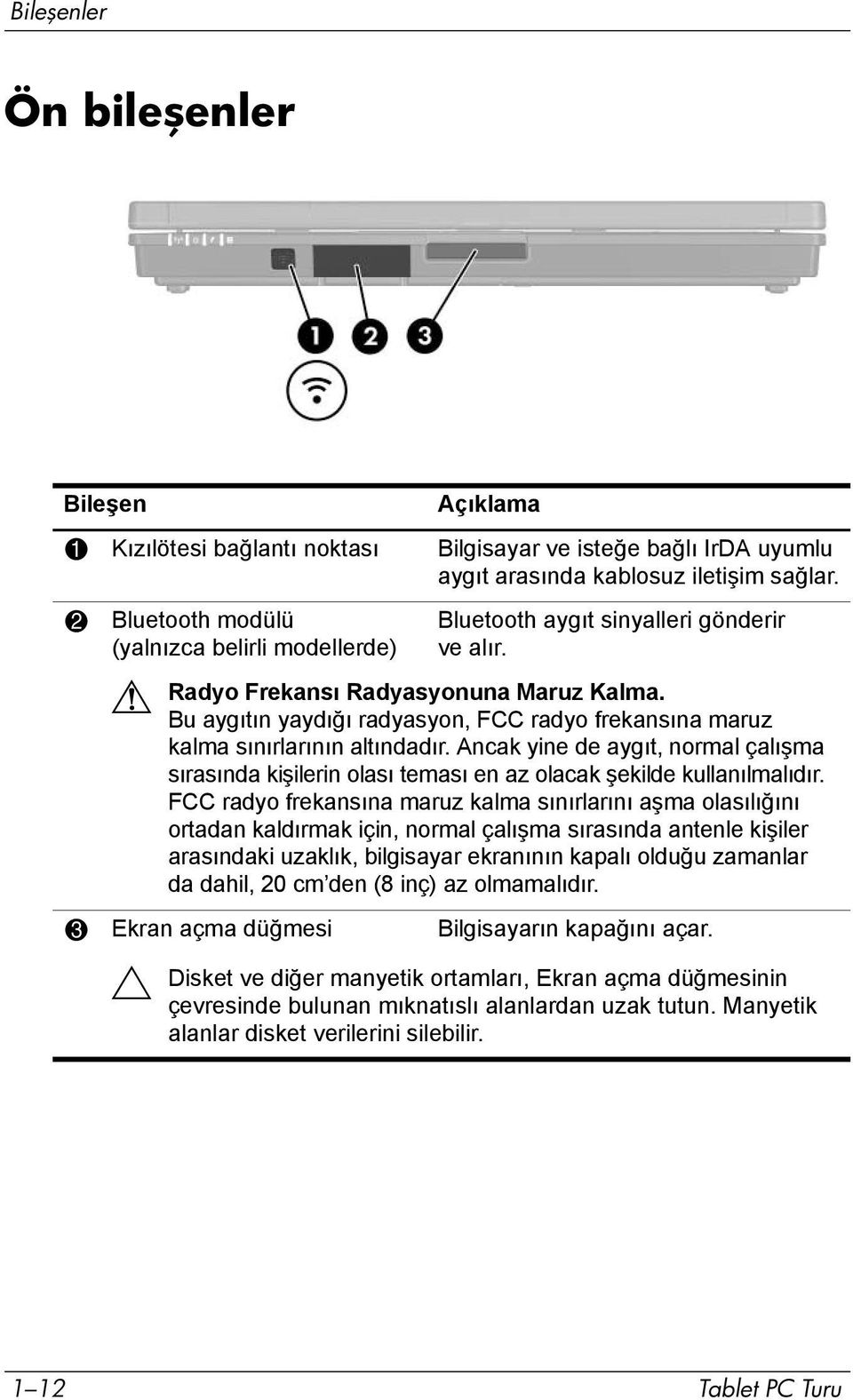 Bu aygõtõn yaydõğõ radyasyon, FCC radyo frekansõna maruz kalma sõnõrlarõnõn altõndadõr. Ancak yine de aygõt, normal çalõşma sõrasõnda kişilerin olasõ temasõ en az olacak şekilde kullanõlmalõdõr.