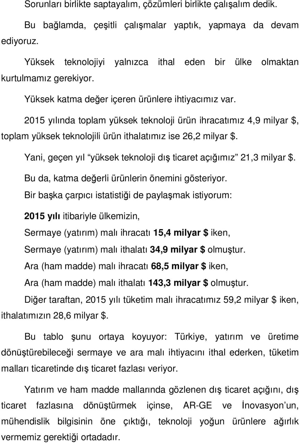 2015 yılında toplam yüksek teknoloji ürün ihracatımız 4,9 milyar $, toplam yüksek teknolojili ürün ithalatımız ise 26,2 milyar $. Yani, geçen yıl yüksek teknoloji dış ticaret açığımız 21,3 milyar $.