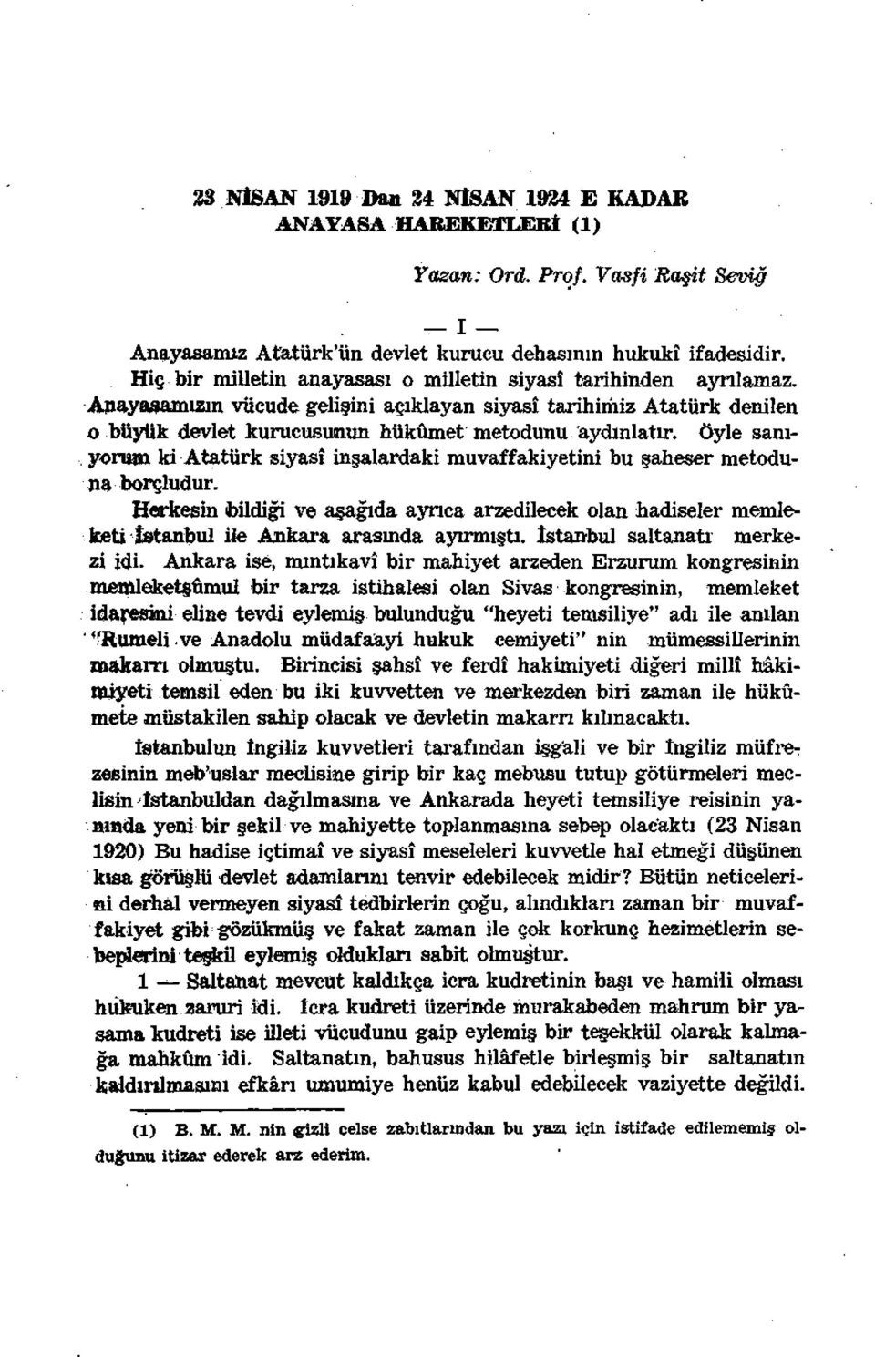 Anayasamızın vücude gelişini açıklayan siyasî tarihimiz Atatürk denilen o büyük devlet kurucusunun hükümet metodunu aydınlatır, öyle sanıyorum ki Atatürk siyasî inşalardaki muvaffakiyetini bu şaheser