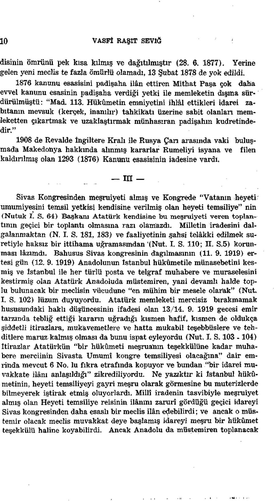 Hükümetin emniyetini ihlâl ettikleri idarei zabıtanın mevsuk (kerçek, inanılır) tahkikatı üzerine sabit olanları memleketten çıkartmak ve uzaklaştırmak münhasıran padişahın kudretindedir.