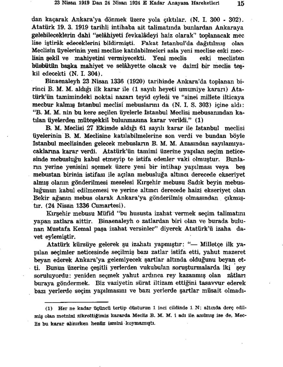 Fakat İstanbul'da dağıtılmış olan Meclisin üyelerinin yeni meclise katılabilmeleri asla yeni meclise eski meclisin şekil ve mahiyetini vermiyecekti.