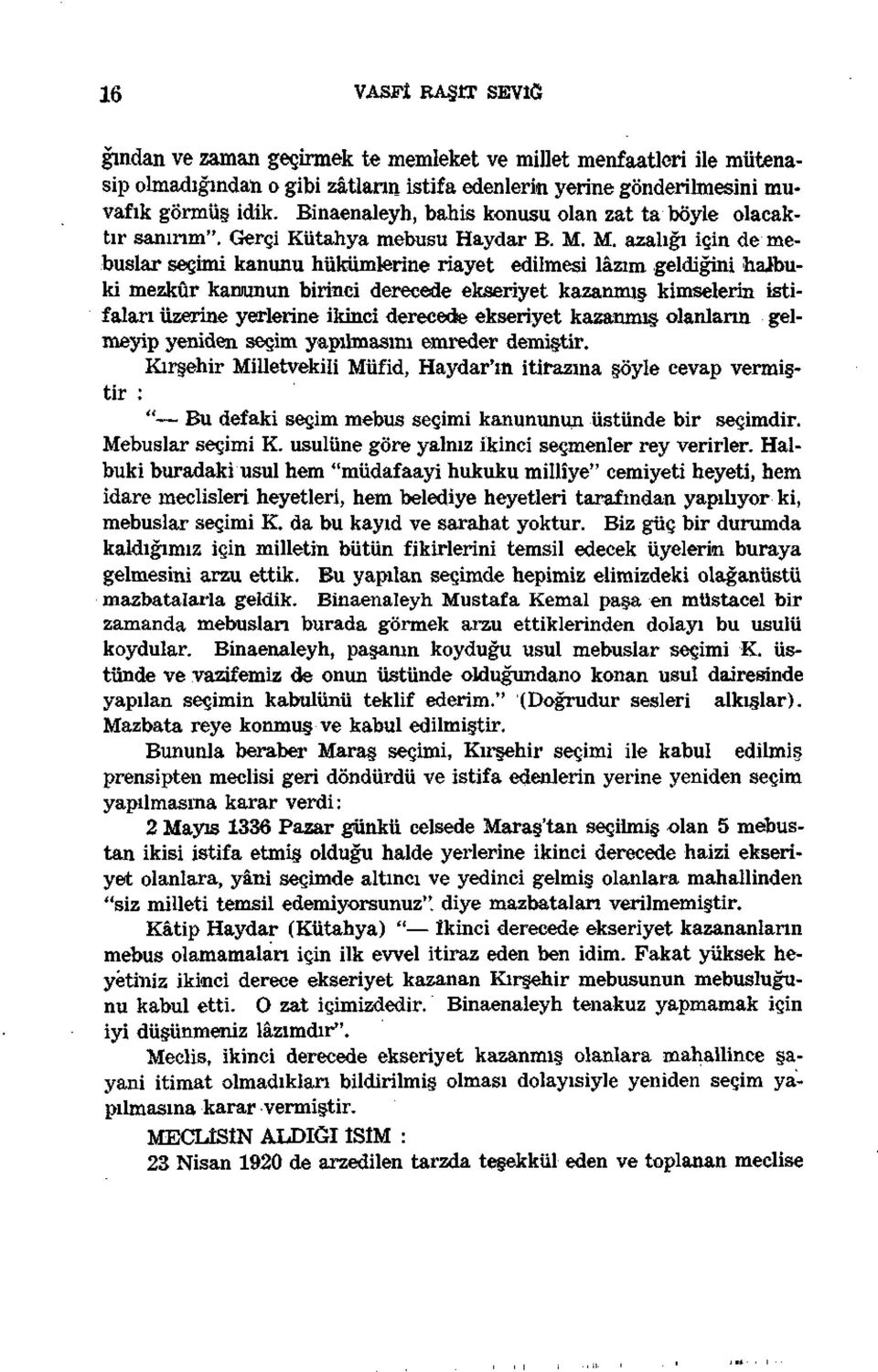 M. azalığı için de mebuslar seçimi kanunu hükümlerine riayet edilmesi lâzım geldiğini halbuki mezkûr kanunun birinci derecede ekseriyet kazanmış kimselerin istifaları üzerine yerlerine ikinci