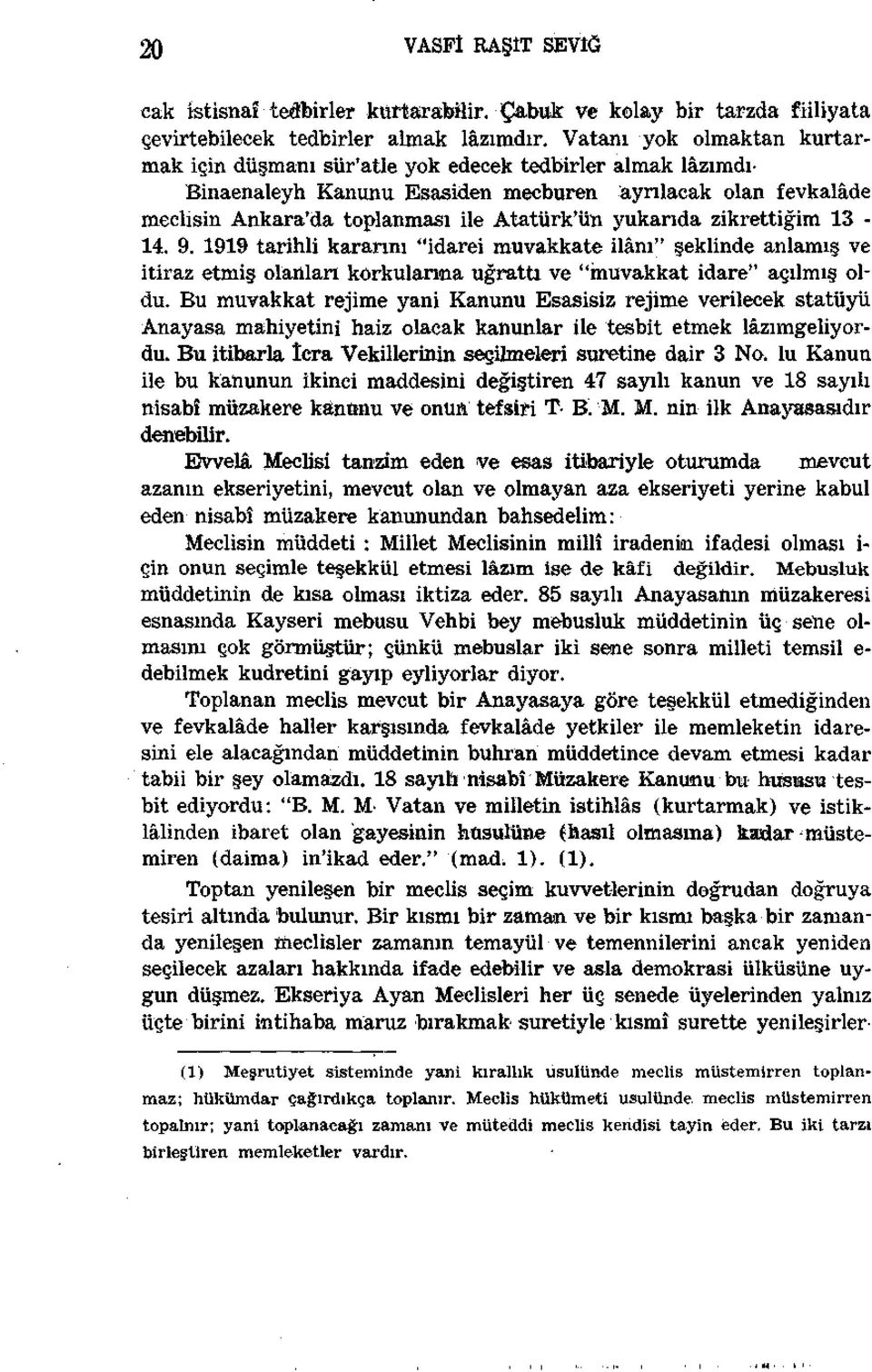 yukarıda zikrettiğim 13-14. 9. 1919 tarihli kararını "idarei muvakkate ilânı" şeklinde anlamış ve itiraz etmiş olanları korkularına uğrattı ve "muvakkat idare" açılmış oldu.