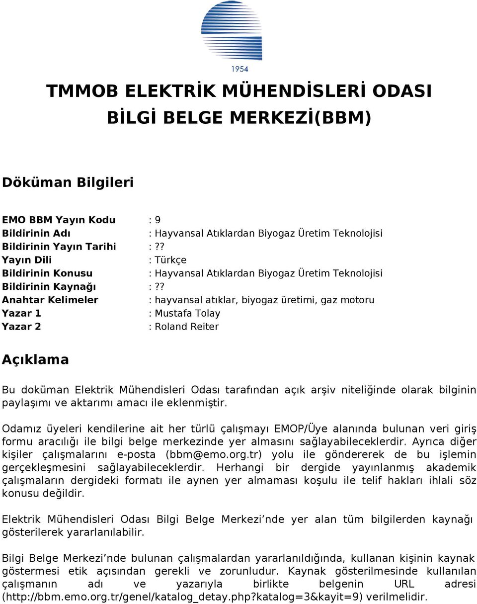 ? Anahtar Kelimeler : hayvansal atıklar, biyogaz üretimi, gaz motoru Yazar 1 : Mustafa Tolay Yazar 2 : Roland Reiter Açıklama Bu doküman Elektrik Mühendisleri Odası tarafından açık arşiv niteliğinde