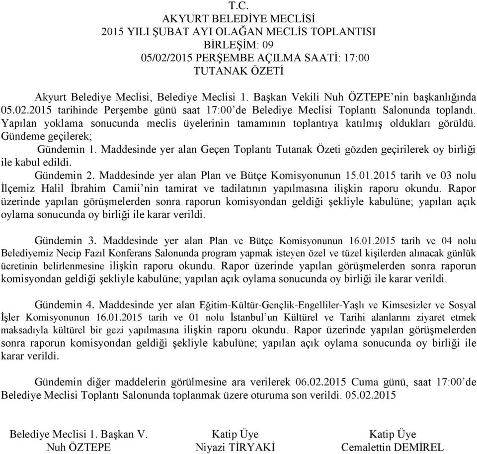 2015 tarih ve 03 nolu İlçemiz Halil İbrahim Camii nin tamirat ve tadilatının yapılmasına ilişkin raporu okundu.