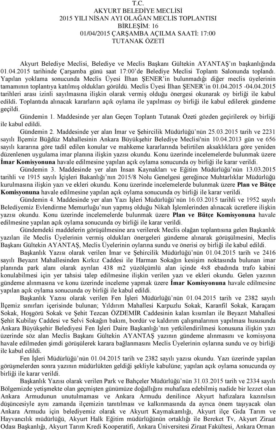 2015-04.04.2015 tarihleri arası izinli sayılmasına ilişkin olarak vermiş olduğu önergesi okunarak oy birliği ile kabul edildi.