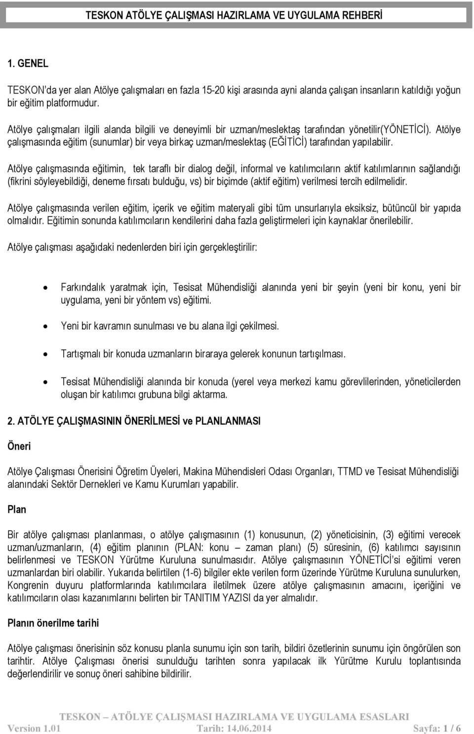 Atölye çalışmaları ilgili alanda bilgili ve deneyimli bir uzman/meslektaş tarafından yönetilir(yönetici).