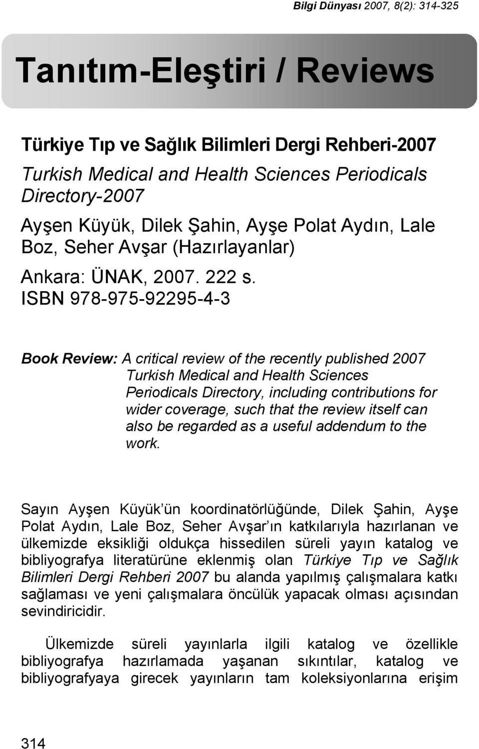 ISBN 978-975-92295-4-3 Book Review: A critical review of the recently published 2007 Turkish Medical and Health Sciences Periodicals Directory, including contributions for wider coverage, such that