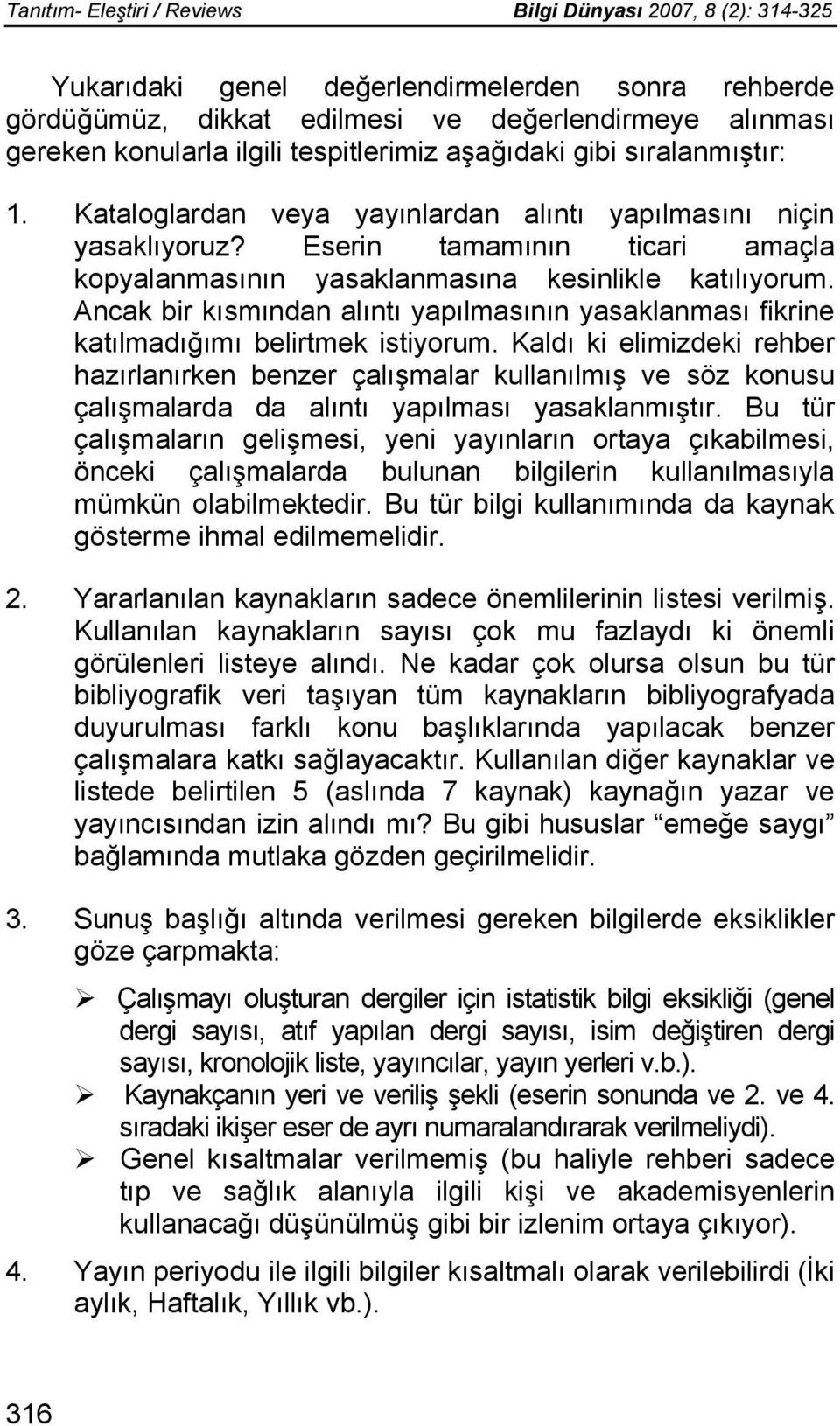 Eserin tamamının ticari amaçla kopyalanmasının yasaklanmasına kesinlikle katılıyorum. Ancak bir kısmından alıntı yapılmasının yasaklanması fikrine katılmadığımı belirtmek istiyorum.