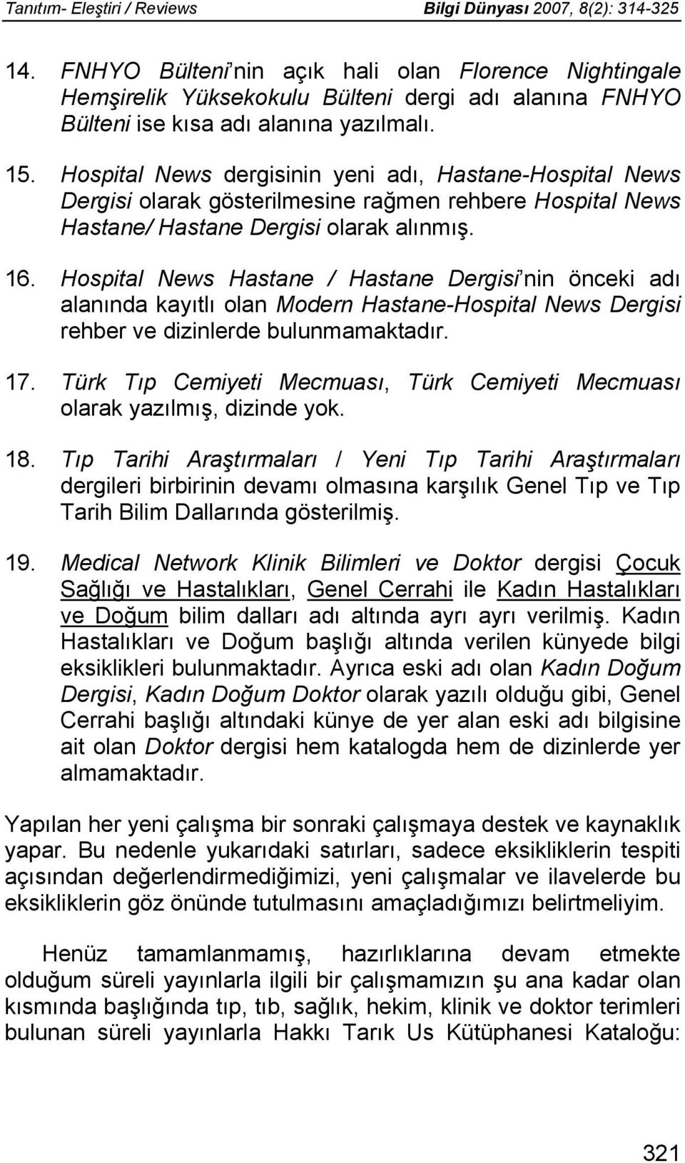 Hospital News dergisinin yeni adı, Hastane-Hospital News Dergisi olarak gösterilmesine rağmen rehbere Hospital News Hastane/ Hastane Dergisi olarak alınmış. 16.