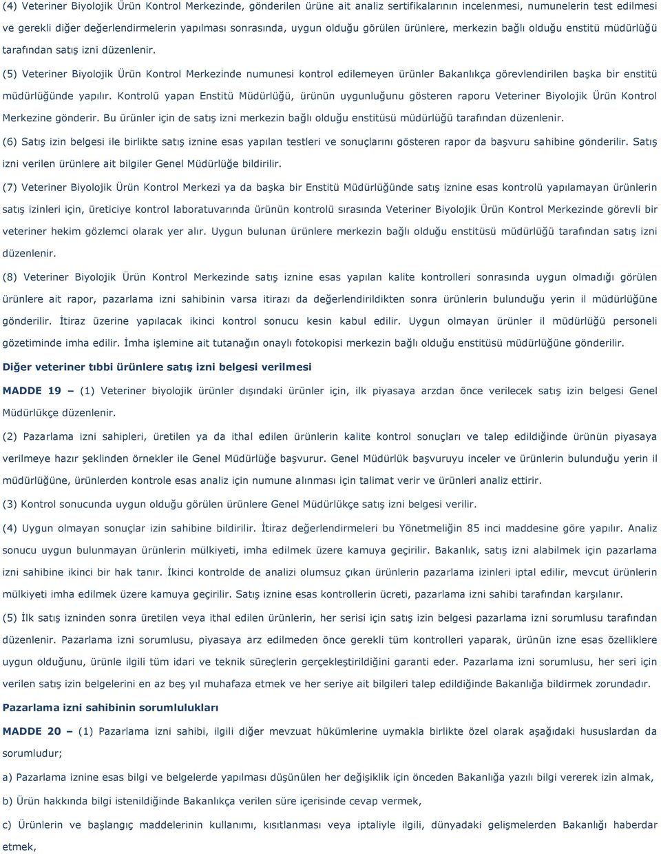 (5) Veteriner Biyolojik Ürün Kontrol Merkezinde numunesi kontrol edilemeyen ürünler Bakanlıkça görevlendirilen başka bir enstitü müdürlüğünde yapılır.