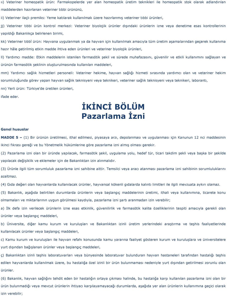 kontrollerinin yapıldığı Bakanlıkça belirlenen birimi, kk) Veteriner tıbbî ürün: Hayvana uygulanmak ya da hayvan için kullanılmak amacıyla tüm üretim aşamalarından geçerek kullanıma hazır hâle