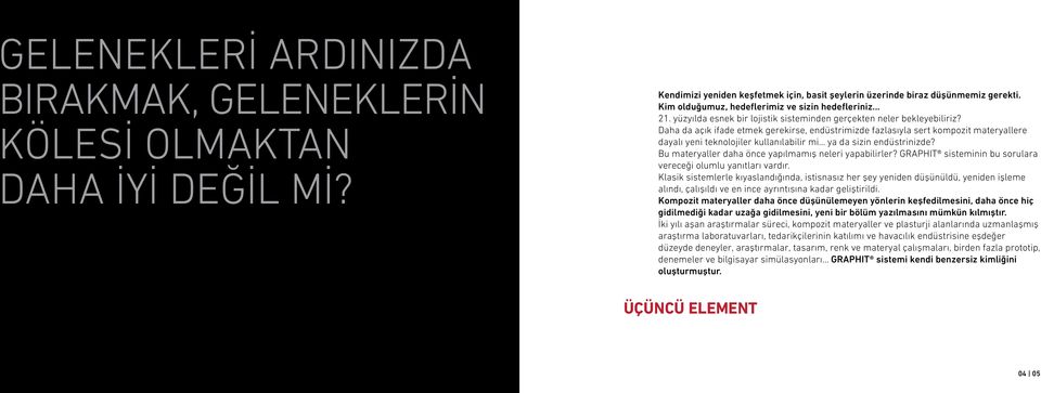 Daha da açık ifade etmek gerekirse, endüstrimizde fazlasıyla sert kompozit materyallere dayalı yeni teknolojiler kullanılabilir mi... ya da sizin endüstrinizde?