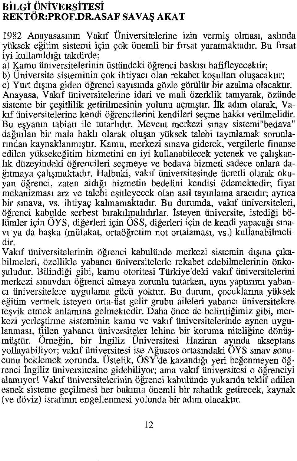 ogrenci saylslnda gozle gortiliir bir azalma olacakor. Anayasa, Valaf tiniversitelerine idari ve mali ozerklik tamyarak, oztinde sisteme bir ~e itlilik getirilmesinin yolunu a~ml Ur.