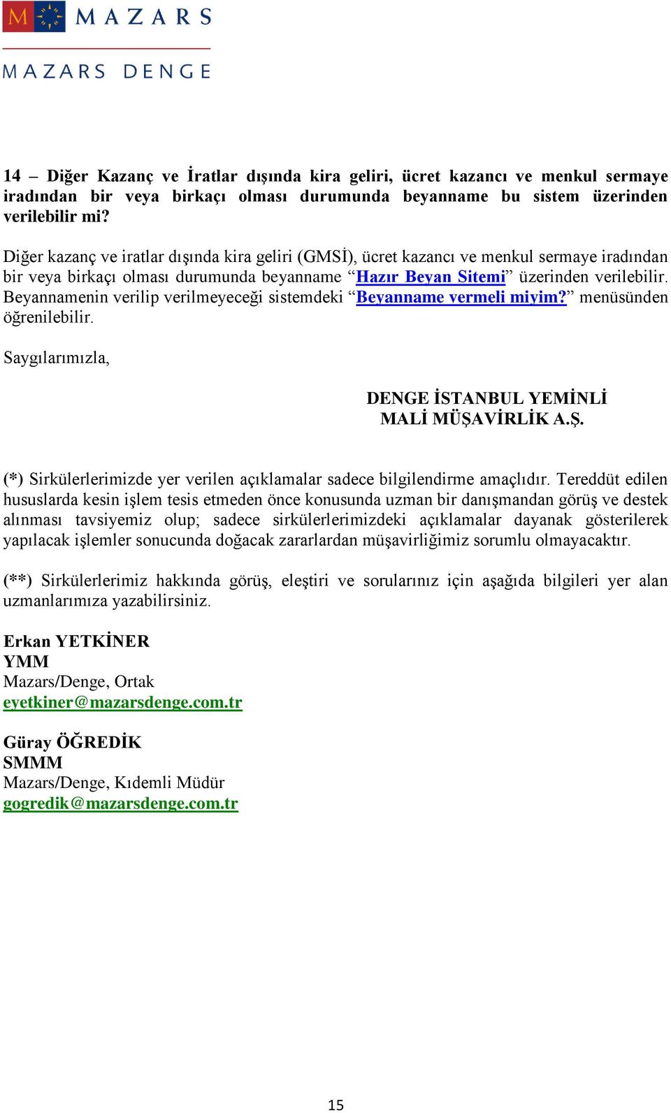 Beyannamenin verilip verilmeyeceği sistemdeki Beyanname vermeli miyim? menüsünden öğrenilebilir. Saygılarımızla, DENGE İSTANBUL YEMİNLİ MALİ MÜŞA